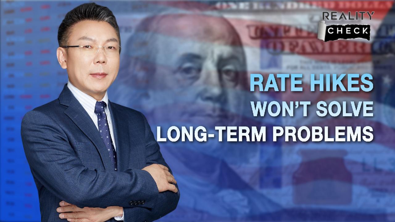 More Rate Hikes Won’t Necessarily Solve Long-Term Problems - CGTN