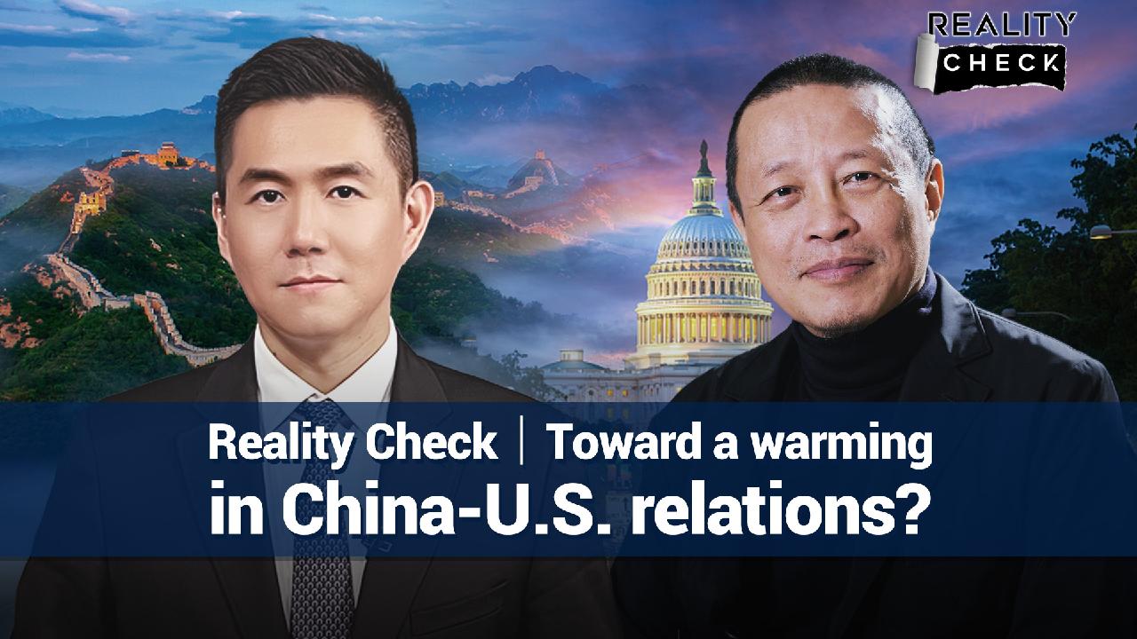 Reality Check｜Toward A Warming In China-U.S. Relations? - CGTN