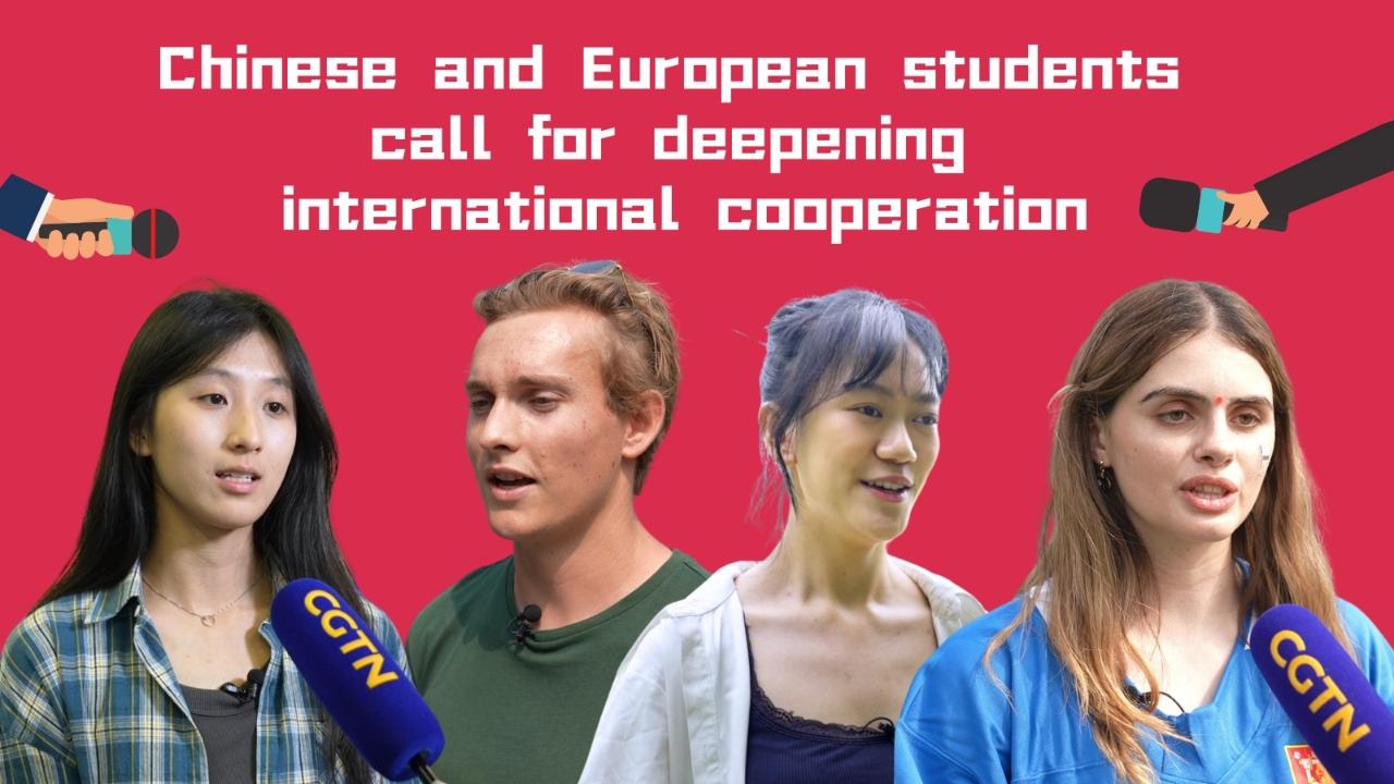 Chinese and European students call for deepening global cooperation - CGTN