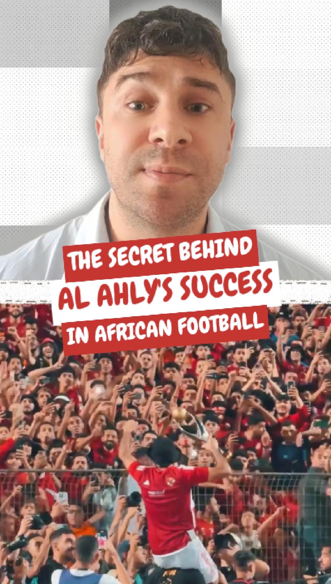Amazing Africa The Secret Behind Al Ahly s Dominance In African 
