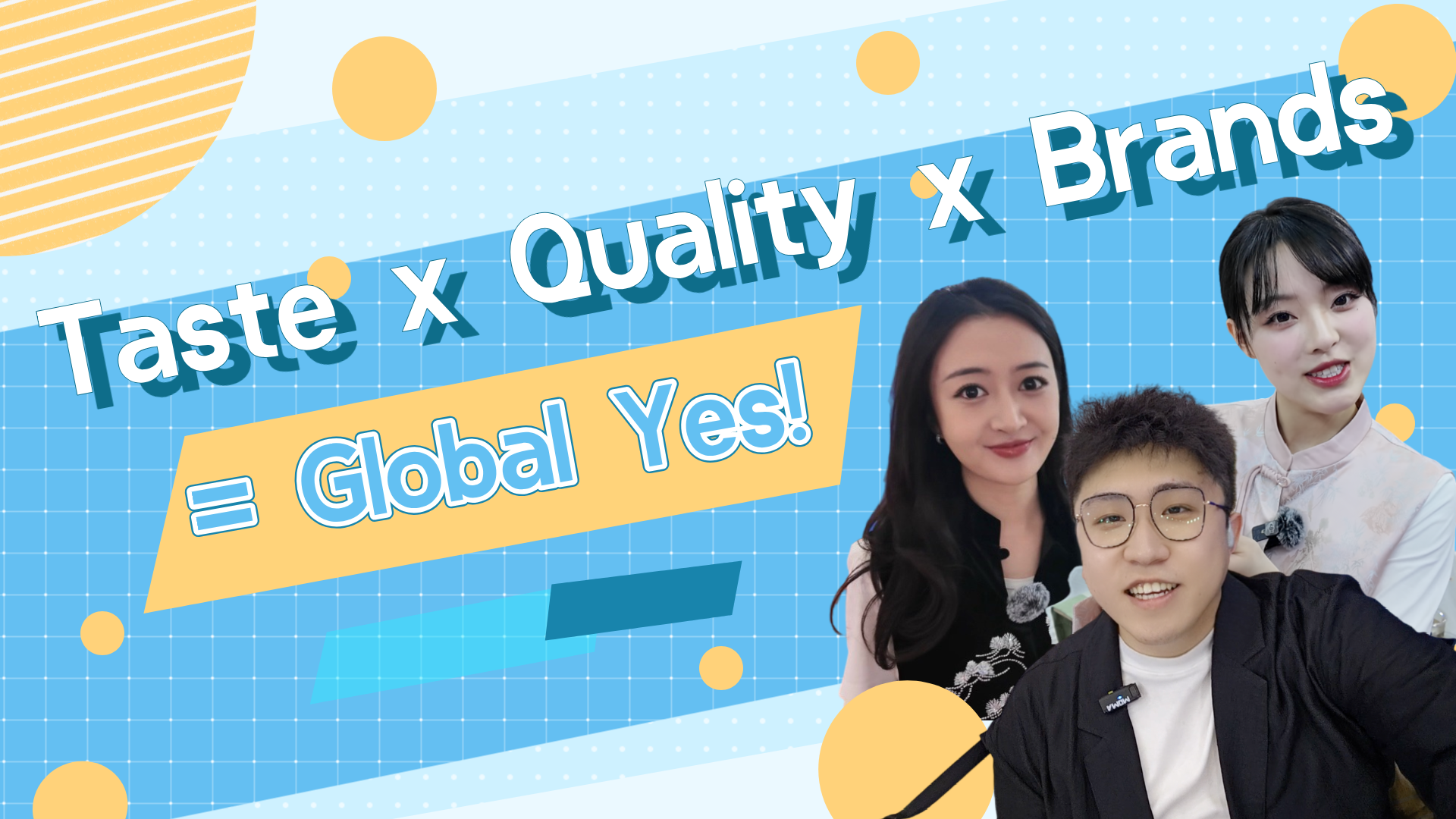 Taste x Quality x Brands = Global Yes!