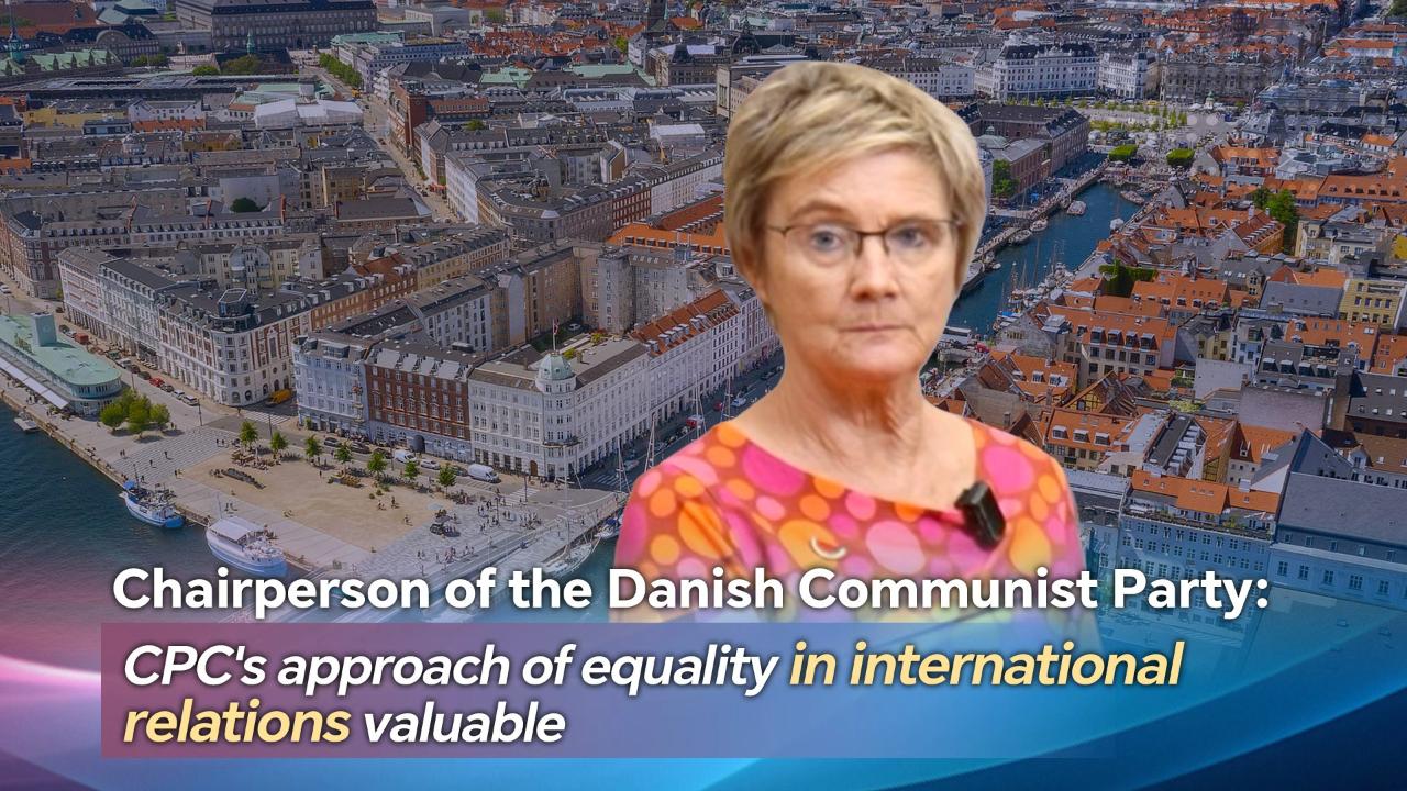 Danish party: CPC's approach of equality in intl ties valuable - CGTN