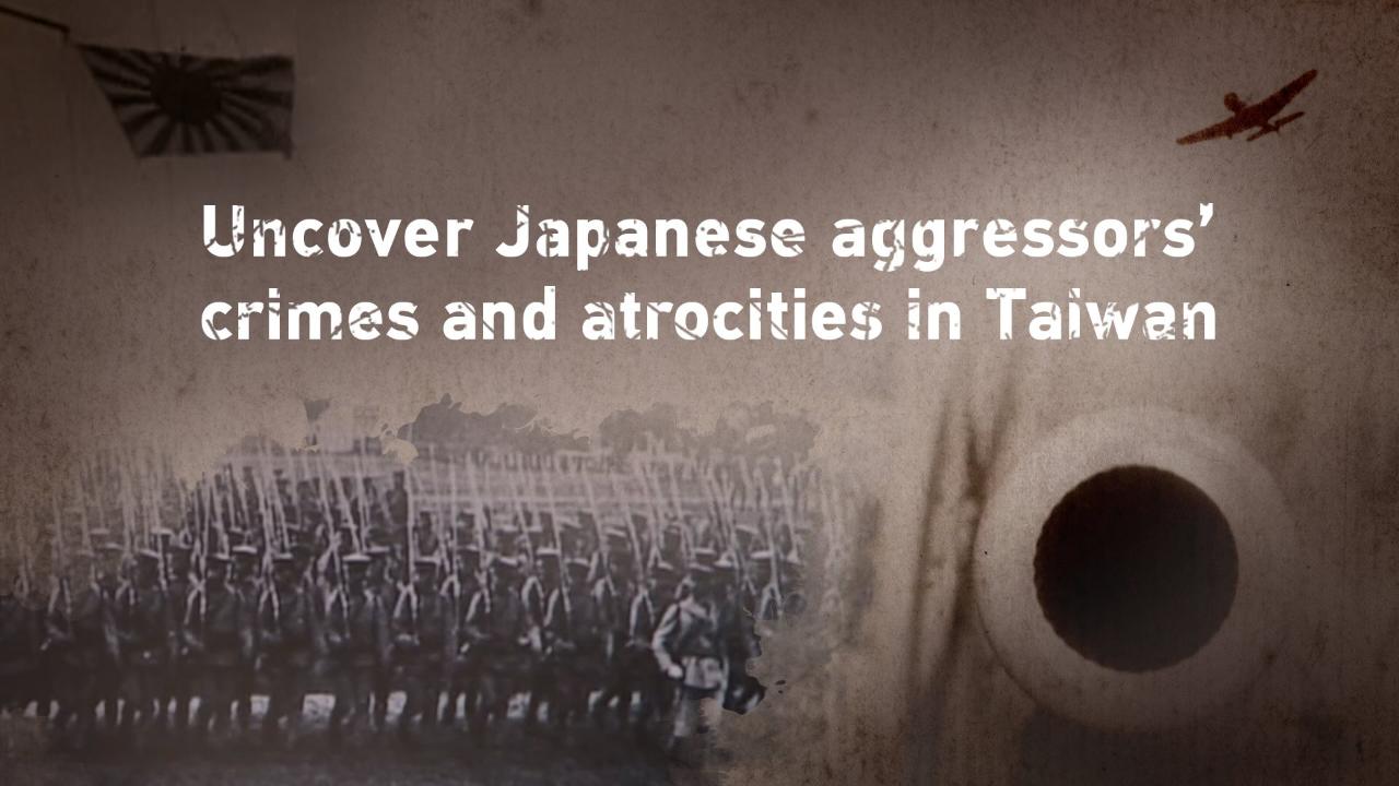 Uncover Japanese aggressors' crimes and atrocities in Taiwan