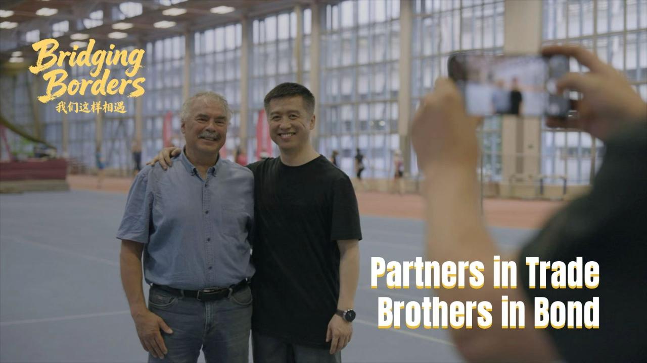 Bridging Borders | Partners in trade, brothers in bond - CGTN