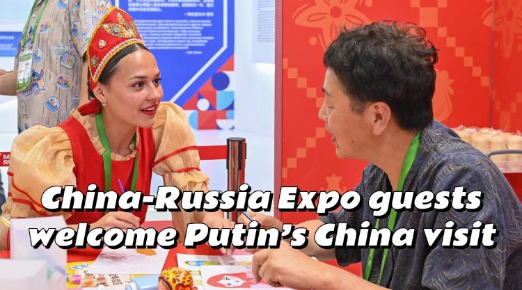 China-Russia Expo guests welcome Putin's China visit