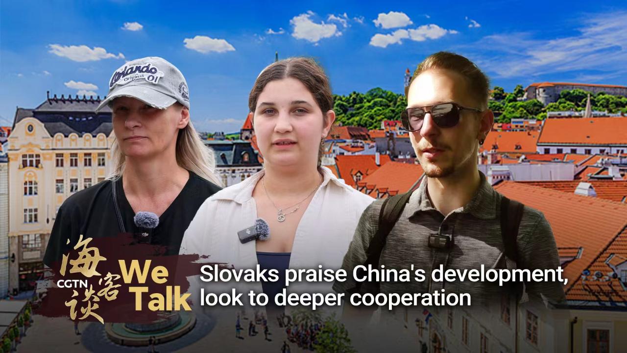 We Talk: Slovaks praise China's development, look to deeper cooperation